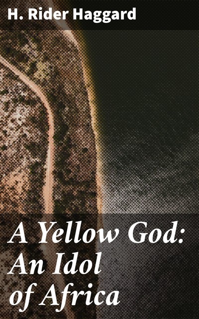 A Yellow God: An Idol of Africa, Henry Rider Haggard