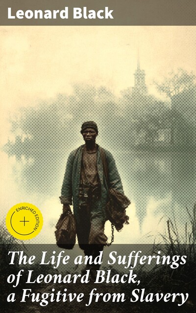 The Life and Sufferings of Leonard Black, a Fugitive from Slavery, Leonard Black
