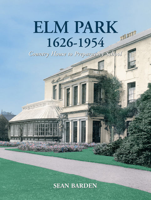 Elm Park 1626-1954: Country House to Preparatory School, Sean Barden