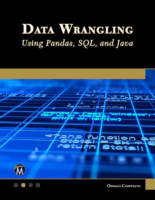 Data Wrangling Using Pandas, SQL, and Java, Oswald Campesato, Information, Mercury Learning