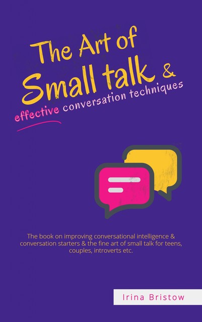 The Art Of Small Talk & Effective Conversation Techniques, Irina Bristow