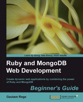Ruby and MongoDB Web Development Beginner's Guide, Gautam Rege