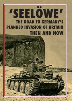 Operation 'Seelöwe' – The Road to Germany's Palnned Invasion of Britain, Winston Ramsey