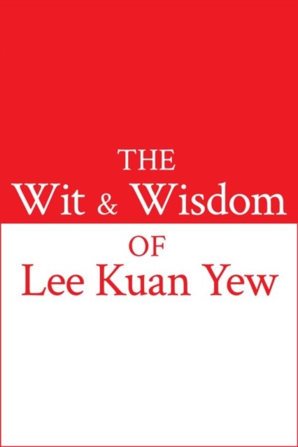 The Wit and Wisdom of Lee Kuan Yew, Lee, Kuan Yew