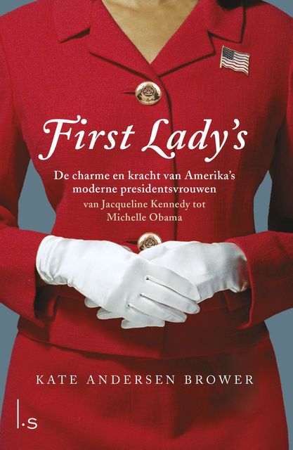 First Lady's. De vrouwen in het Witte Huis, Kate Andersen Brower
