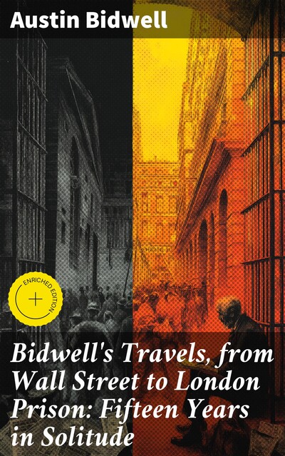 Bidwell's Travels, from Wall Street to London Prison: Fifteen Years in Solitude, Austin Bidwell