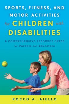 Sports, Fitness, and Motor Activities for Children with Disabilities, Rocco Aiello