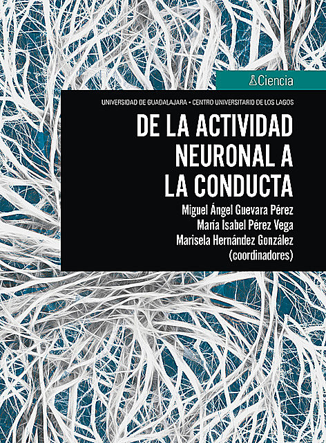 De la actividad neuronal a la conducta, Marisela Hernández González, María Isabel Pérez Vega, Miguel Ángel Guevara Pérez