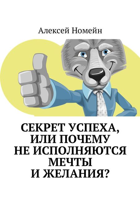 Секрет успеха, или Почему не исполняются мечты и желания, Алексей Номейн