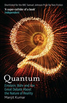 Quantum: Einstein, Bohr and the Great Debate about the Nature of Reality, MANJIT KUMAR