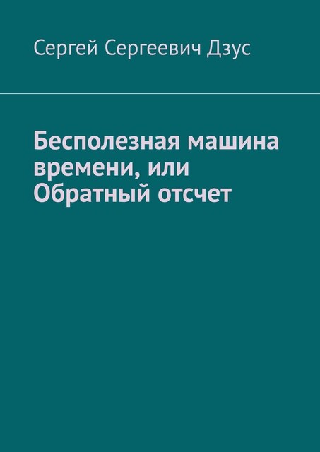 Бесполезная машина времени, или Обратный отсчет, Сергей Дзус