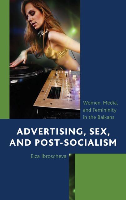 Advertising, Sex, and Post-Socialism, Elza Ibroscheva