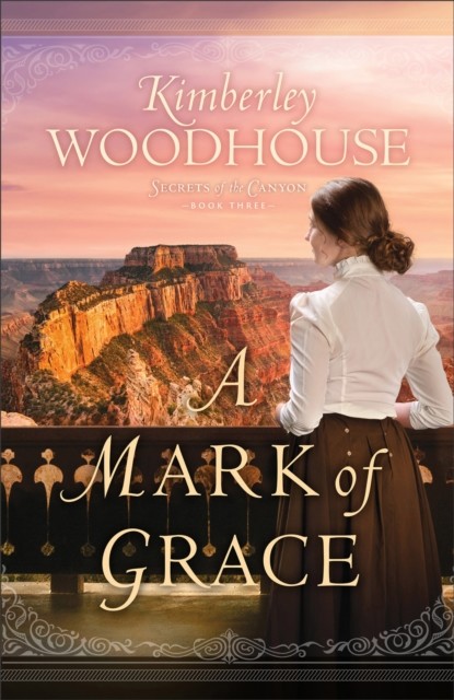 Mark of Grace (Secrets of the Canyon Book #3), Kimberley Woodhouse