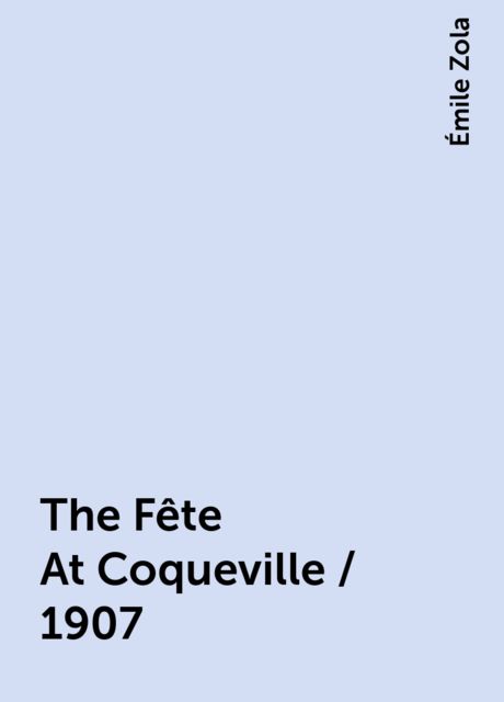 The Fête At Coqueville / 1907, Émile Zola
