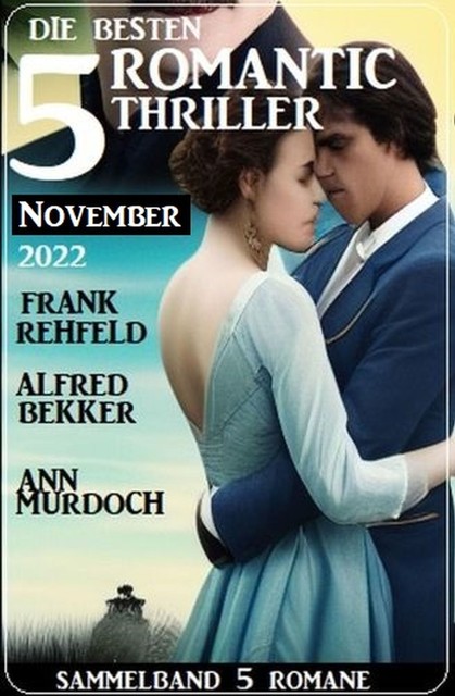 Die 5 besten Romantic Thriller November 2022: Sammelband 5 Romane, Alfred Bekker, Frank Rehfeld, Ann Murdoch