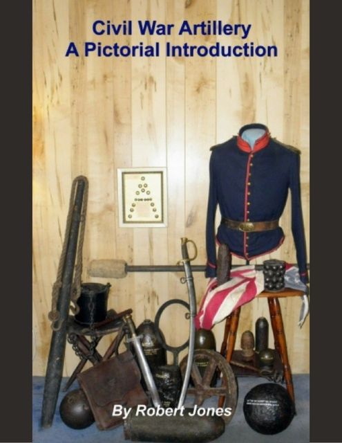Civil War Artillery: A Pictorial Introduction, Robert Jones