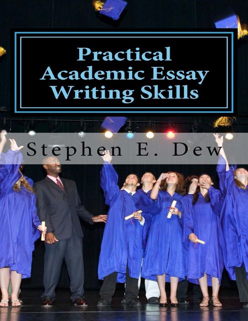 Practical Academic Essay Writing Skills, Stephen E.Dew