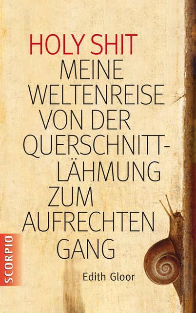 Holy Shit – Meine Weltenreise von der Querschnittlähmung zum aufrechten Gang, Edith Gloor