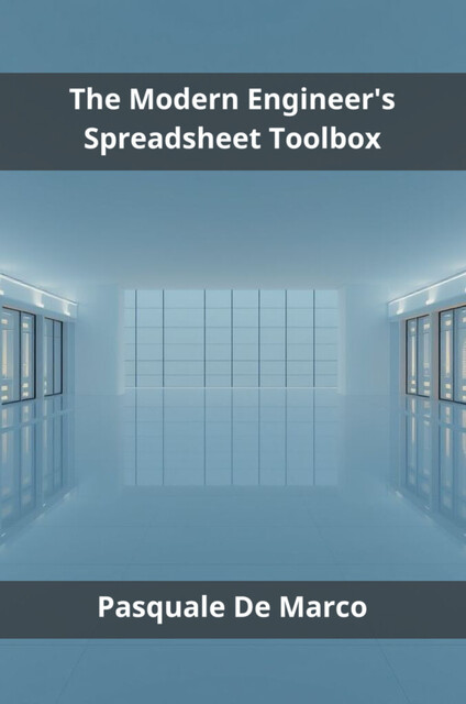 The Modern Engineer's Spreadsheet Toolbox, Pasquale De Marco