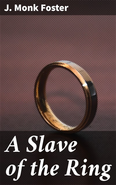 A Slave of the Ring, J. Monk Foster