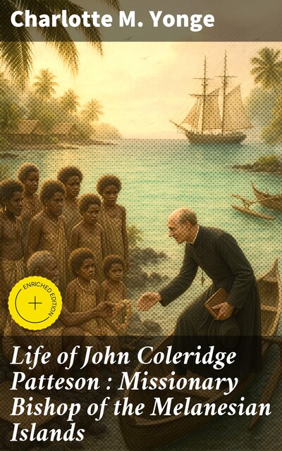 Life of John Coleridge Patteson : Missionary Bishop of the Melanesian Islands, Charlotte M.Yonge