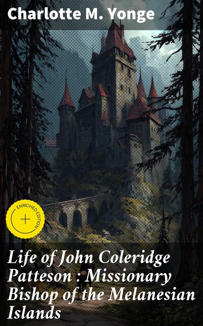 Life of John Coleridge Patteson : Missionary Bishop of the Melanesian Islands, Charlotte M.Yonge