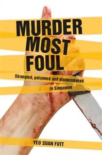Murder Most Foul. Strangled, poisoned and dismembered in Singapore, Yeo Suan Futt