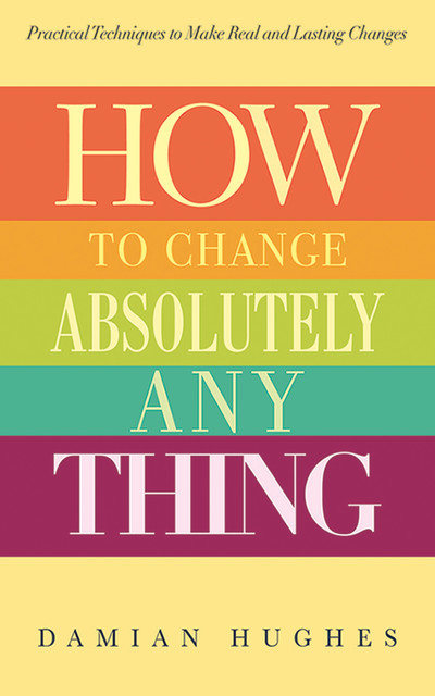 How to Change Absolutely Anything, Damian Hughes