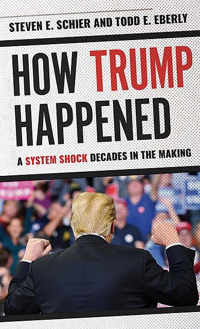 How Trump Happened, Steven E. Schier