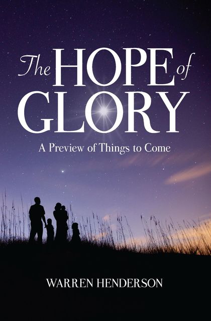 The Hope of Glory – A Preview of Things to Come, Warren Henderson