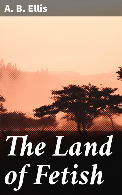 The Land of Fetish, A.B. Ellis