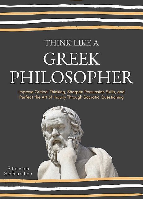 Think Like A Greek Philosopher, Steven Schuster