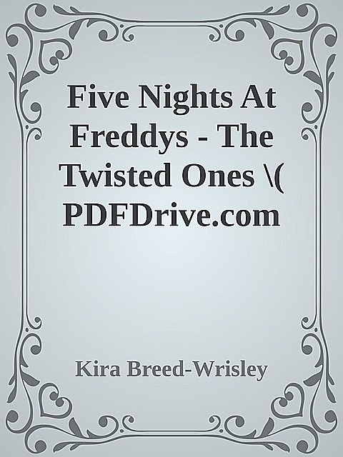 Five Nights At Freddys – The Twisted Ones \( PDFDrive.com \).epub, Kira Breed-Wrisley