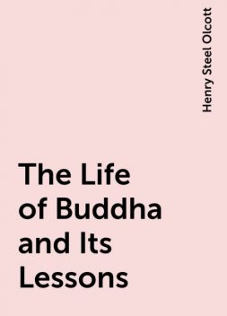 The Life of Buddha and Its Lessons, Henry Steel Olcott