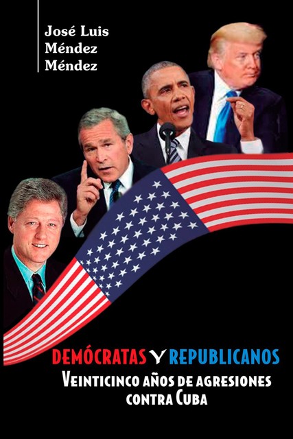 Demócratas y Republicanos. Veinticinco años de agresiones contra Cuba, José Luis Méndez Méndez