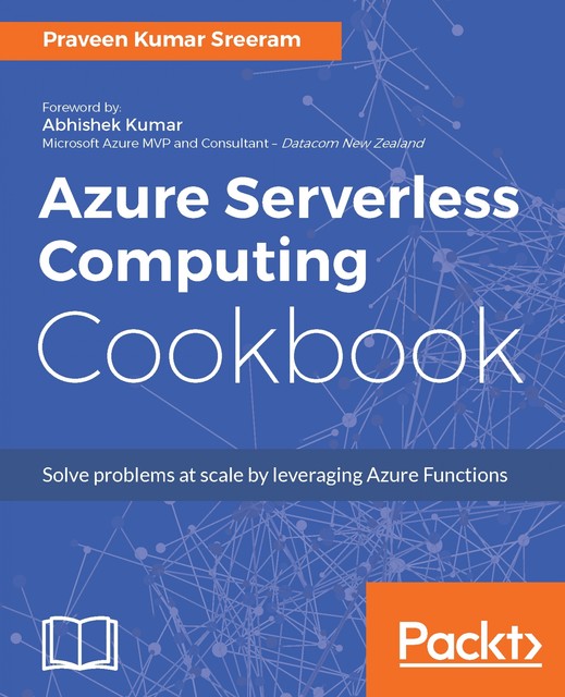 Azure Serverless Computing Cookbook, Praveen Kumar Sreeram