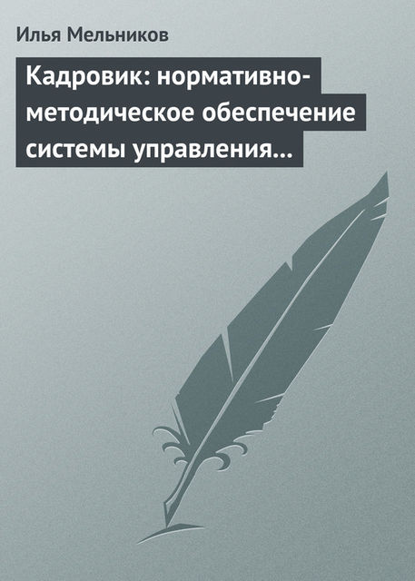 Кадровик: нормативно-методическое обеспечение системы управления персоналом, Илья Мельников