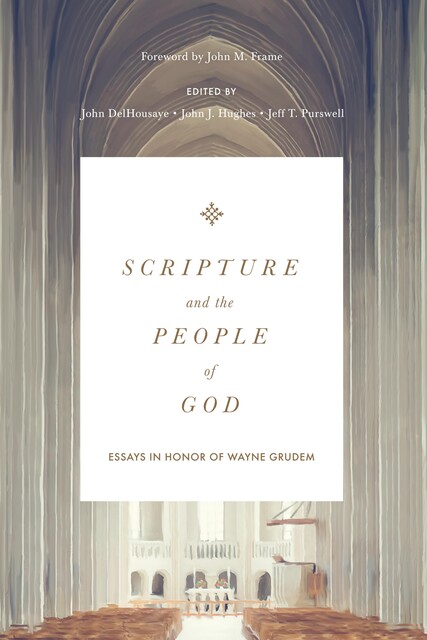 Scripture and the People of God, Thomas Schreiner, Vern S.Poythress, Peter Williams, John Piper, John Frame, C.J. Mahaney, Sam Storms, Gregg Allison, Owen Strachan, R. Kent Hughes, Leland Ryken, Bruce A. Ware, Erik Thoennes, Ray Ortlund, Darryl DelHousaye, Elliot Grudem