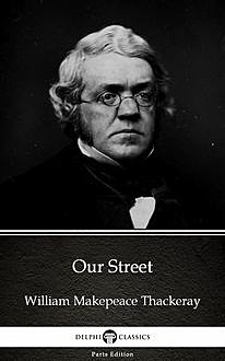 Our Street by William Makepeace Thackeray (Illustrated), William Makepeace Thackeray