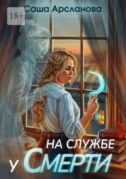 На службе у смерти. Бремя силы. Книга 2, Саша Арсланова