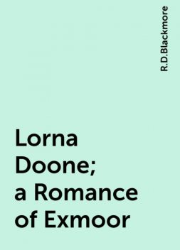 Lorna Doone; a Romance of Exmoor, R.D.Blackmore