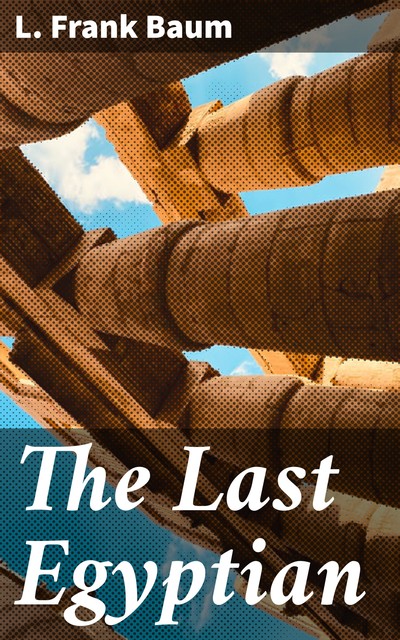 The Last Egyptian - A Romance Of The Nile, Lyman Frank Baum