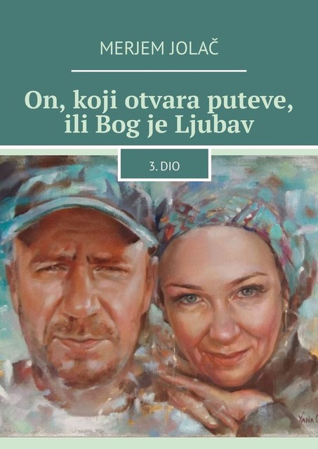 On, koji otvara puteve, ili Bog je Ljubav. 3. dio, Merjem Jolač