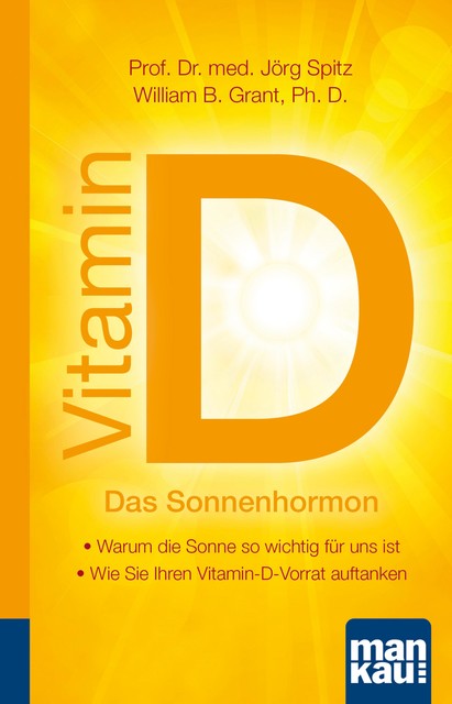 Vitamin D – Das Sonnenhormon. Kompakt-Ratgeber, Jörg Spitz, William B. Grant