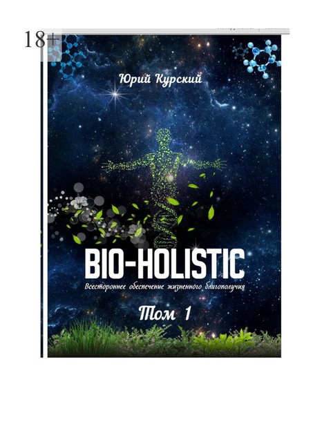 Bio-holistic. Том 1. Всестороннее обеспечение жизненного благополучия человека, Юрий Курский