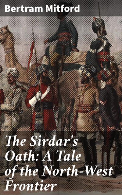 The Sirdar's Oath: A Tale of the North-West Frontier, Bertram Mitford