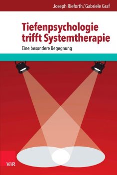 Tiefenpsychologie trifft Systemtherapie, Joseph Rieforth, Gabriele Graf