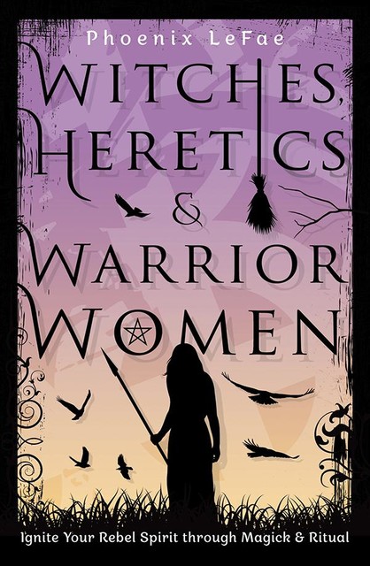 Witches, Heretics & Warrior Women, Phoenix LeFae