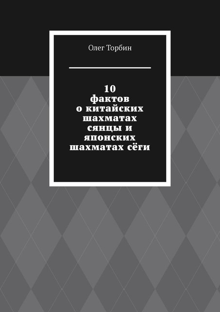 10 фактов о китайских шахматах сянцы и японских шахматах сеги, Олег Торбин