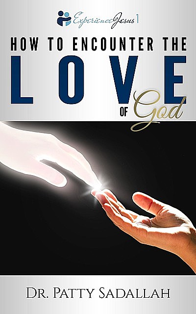 How to Encounter the LOVE of God, Patty Sadallah